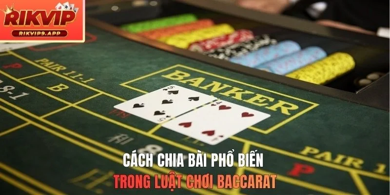 Cách chia bài phổ biến trong luật chơi Baccarat