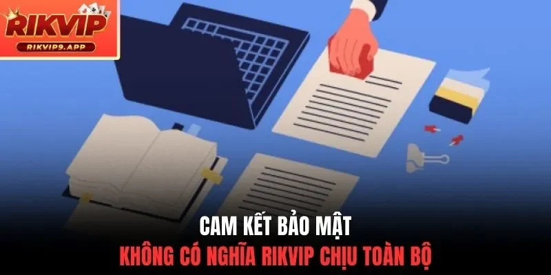 Cam kết bảo mật không có nghĩa Rikvip chịu trách nhiệm toàn bộ