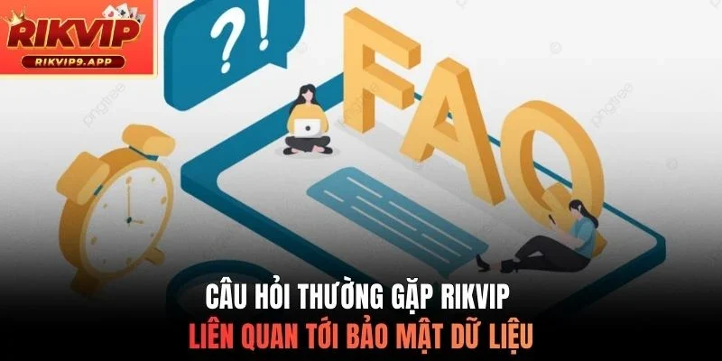 Câu hỏi thường gặp Rikvip liên quan tới bảo mật dữ liệu