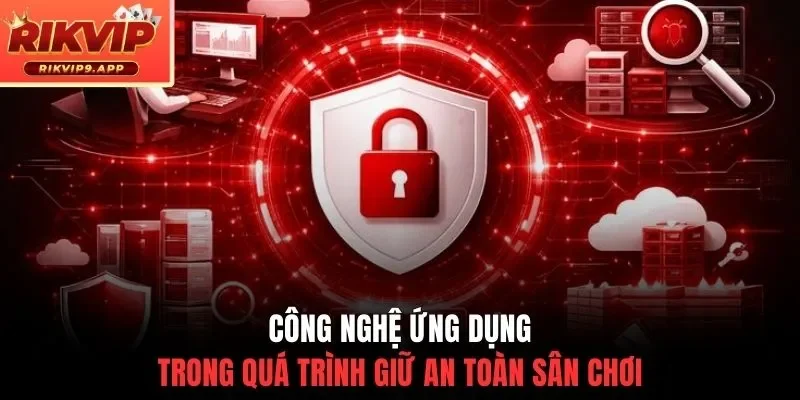 Công nghệ ứng dụng trong quá trình giữ an toàn sân chơi
