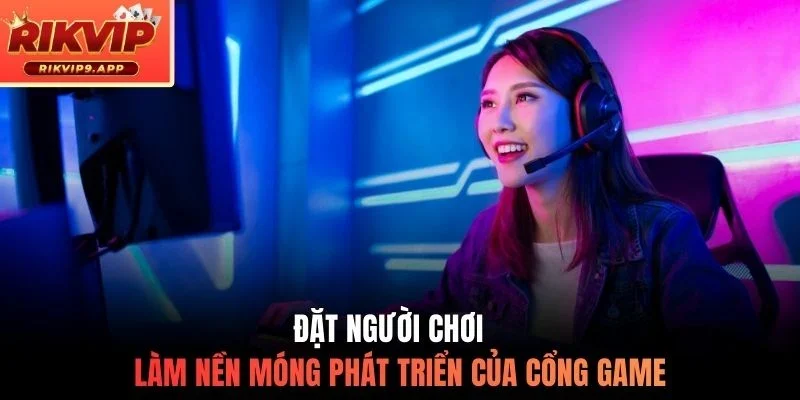 Đặt người chơi làm nền móng phát triển của cổng game