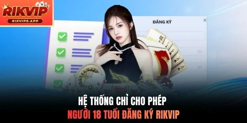 Hệ thống chỉ cho phép người 18 tuổi đăng ký Rikvip