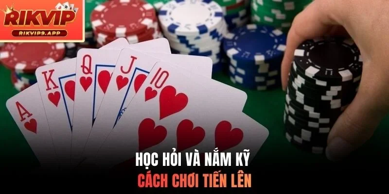 Học hỏi và nắm kỹ cách chơi tiến lên