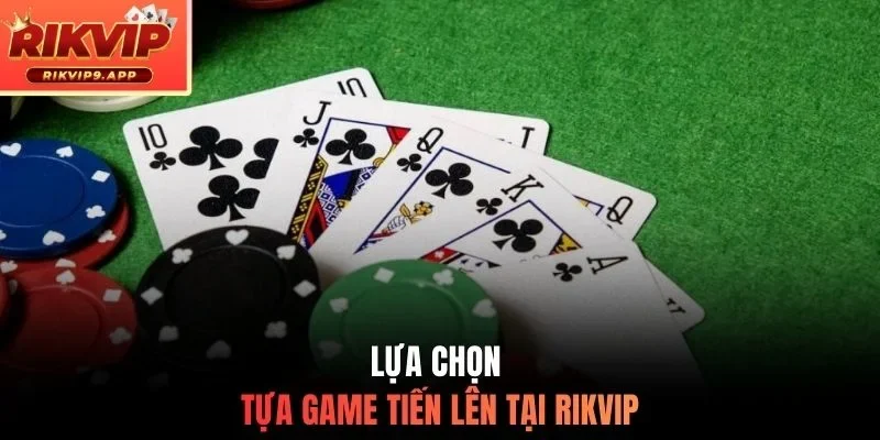 Lựa chọn tựa game tiến lên tại Rikvip