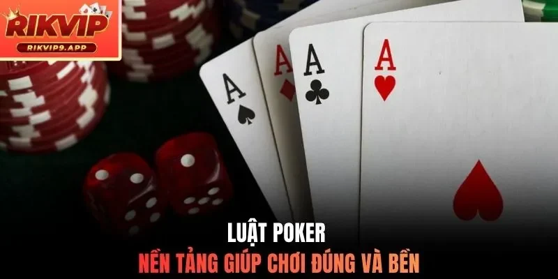 Luật Poker nền tảng giúp chơi đúng và bền