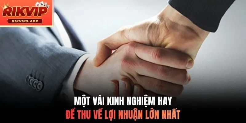 Một vài kinh nghiệm hay để thu về lợi nhuận lớn nhất