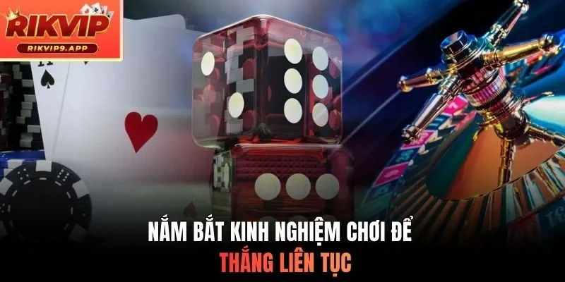 Nắm bắt kinh nghiệm chơi để thắng liên tục