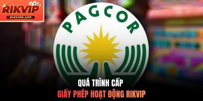 Quá trình cấp giấy phép hoạt động Rikvip
