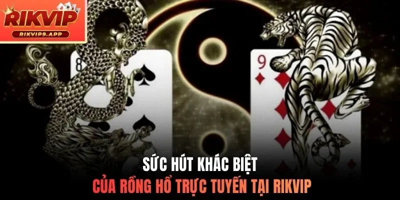 Sức hút khác biệt của rồng hổ trực tuyến tại Rikvip