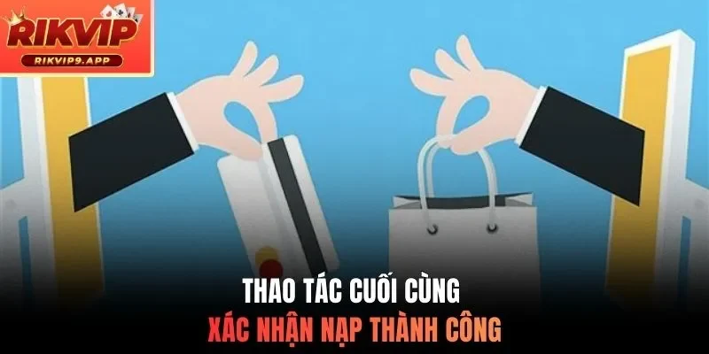 Thao tác cuối cùng xác nhận nạp thành công