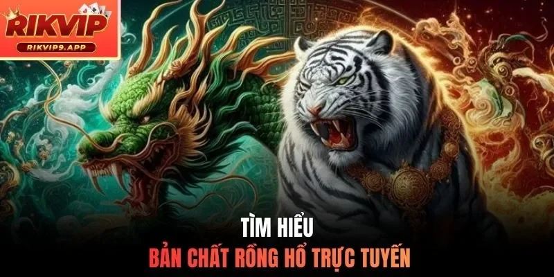 Tìm hiểu bản chất rồng hổ trực tuyến