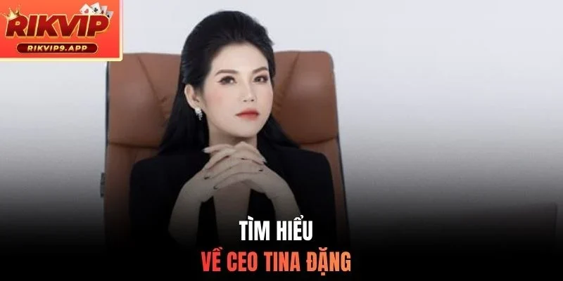 Tìm hiểu về CEO Tina Đặng