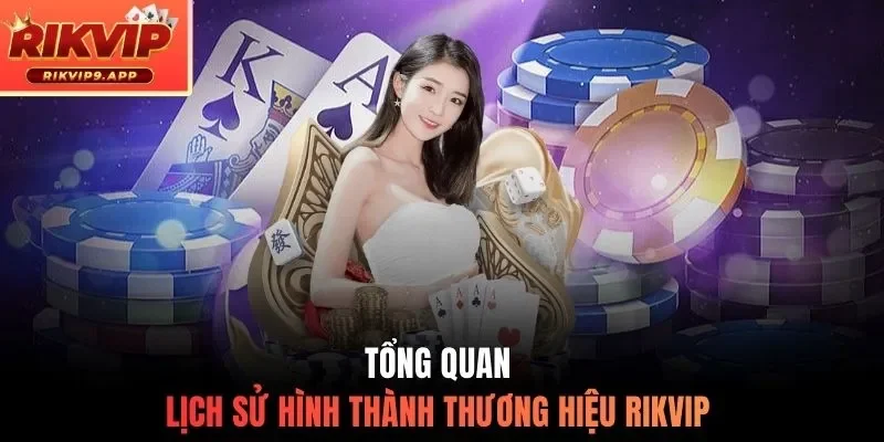 Tổng quan lịch sử hình thành thương hiệu Rikvip