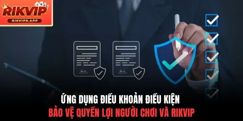 Ứng dụng điều khoản điều kiện bảo vệ quyền lợi người chơi và Rikvip